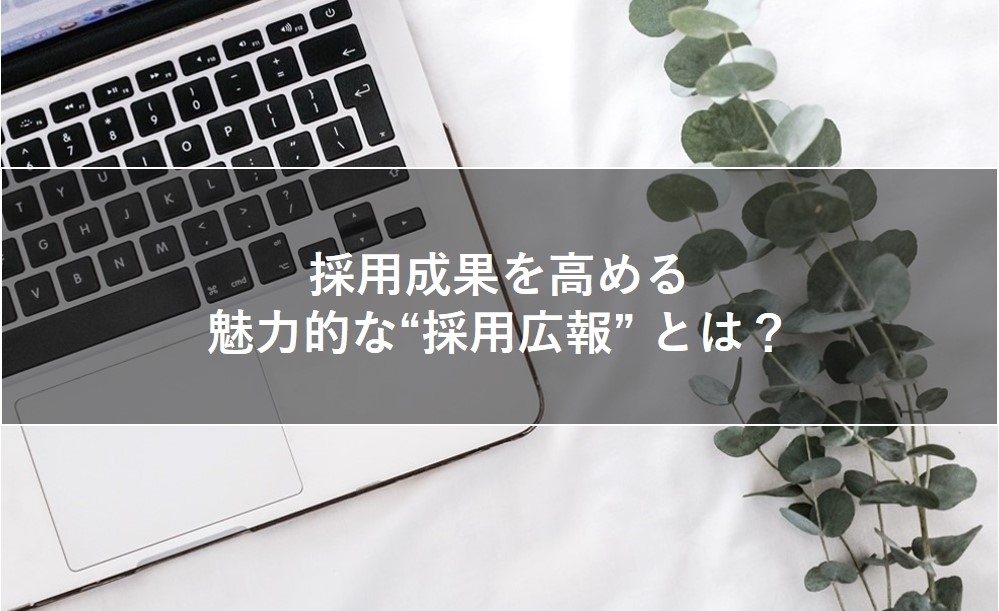 採用成果を高める魅力的な“採用広報” とは？