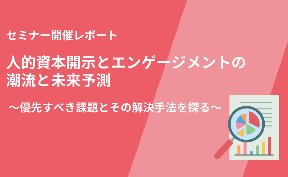 人的資本開示とエンゲージメントの潮流と未来予測 ～優先すべき課題とその解決手法を探る～